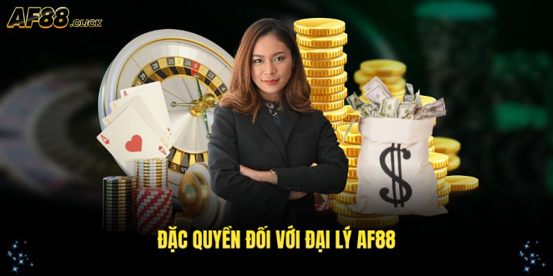 Đặc quyền hấp dẫn khi làm đại lý AF88 khó cưỡng