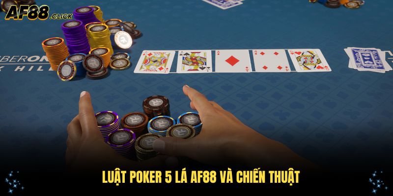 Nắm vững luật poker 5 lá AF88 và chiến thuật