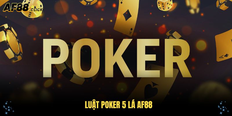 Luật Poker 5 Lá AF88 Dành Cho Người Mới Chơi