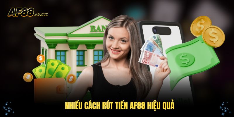 Nhiều cách rút tiền AF88 hiệu quả cho người chơi